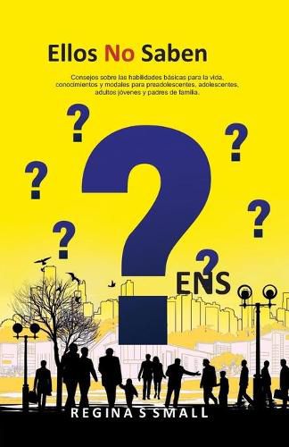 Cover image for Ellos No Saben: Consejos sobre las habilidades basicas para la vida, conocimientos y modales para preadolescentes, adolescentes, adultos jovenes y padres de familia