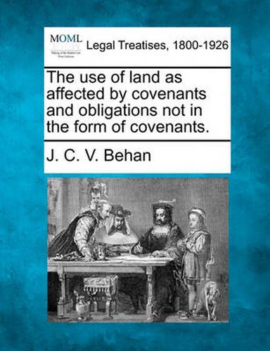 Cover image for The Use of Land as Affected by Covenants and Obligations Not in the Form of Covenants.