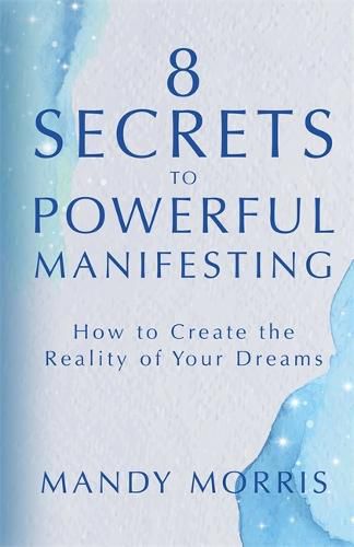 Cover image for 8 Secrets to Powerful Manifesting: How to Create the Reality of Your Dreams