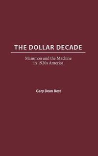 Cover image for The Dollar Decade: Mammon and the Machine in 1920s America