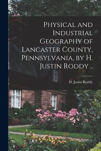 Cover image for Physical and Industrial Geography of Lancaster County, Pennsylvania, by H. Justin Roddy ..