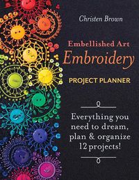 Cover image for Embellished Art Embroidery Project Planner: Everything You Need to Dream, Plan & Organize 12 Projects!