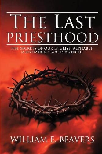 Cover image for The Last Priesthood: The Secrets of Our English Alphabet ( A Revelation from Jesus Christ )