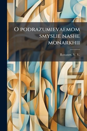 Cover image for O Podrazumievaemom Smyslie Nashe Monarkhii