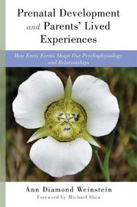 Cover image for Prenatal Development and Parents' Lived Experiences: How Early Events Shape Our Psychophysiology and Relationships