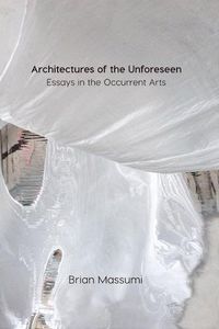 Cover image for Architectures of the Unforeseen: Essays in the Occurrent Arts