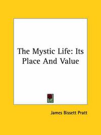 Cover image for The Mystic Life: Its Place and Value