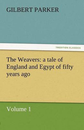 Cover image for The Weavers: A Tale of England and Egypt of Fifty Years Ago - Volume 1