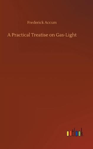 Cover image for A Practical Treatise on Gas-Light