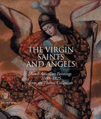 Cover image for Virgin, Saints and Angels, The:South American Paintings from 1600: South American Paintings from 1600-1825 from the Thoma Collection