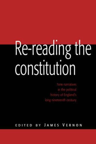 Cover image for Re-reading the Constitution: New Narratives in the Political History of England's Long Nineteenth Century