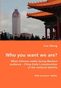 Cover image for Who you want we are? When Chinese media facing Western audience - China Daily's construction of the national identity