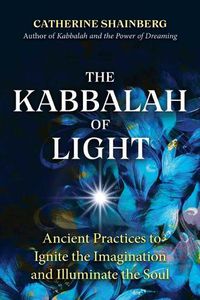 Cover image for The Kabbalah of Light: Ancient Practices to Ignite the Imagination and Illuminate the Soul