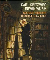 Cover image for Carl Spitzweg - Erwin Wurm: Kostlich! Kostlich? / Hilarious? Hilarious!