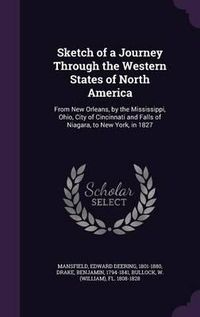 Cover image for Sketch of a Journey Through the Western States of North America: From New Orleans, by the Mississippi, Ohio, City of Cincinnati and Falls of Niagara, to New York, in 1827