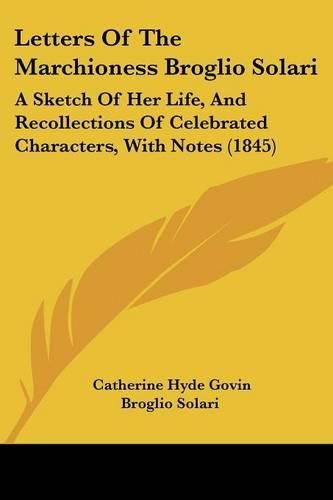 Cover image for Letters of the Marchioness Broglio Solari: A Sketch of Her Life, and Recollections of Celebrated Characters, with Notes (1845)