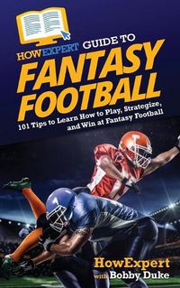 Cover image for HowExpert Guide to Fantasy Football: 101 Tips to Learn How to Play, Strategize, and Win at Fantasy Football