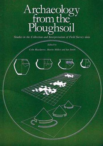 Archaeology from the Ploughsoil: Studies in the Collection and Interpretation of Field Survey Data