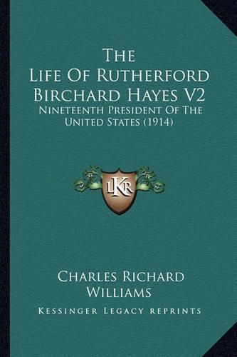 The Life of Rutherford Birchard Hayes V2 the Life of Rutherford Birchard Hayes V2: Nineteenth President of the United States (1914) Nineteenth President of the United States (1914)