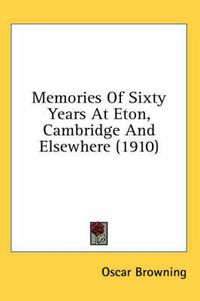 Cover image for Memories of Sixty Years at Eton, Cambridge and Elsewhere (1910)