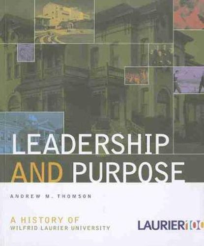 Leadership and Purpose: A History of Wilfrid Laurier University