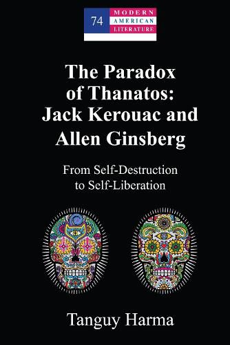 The Paradox of Thanatos: Jack Kerouac and Allen Ginsberg: From Self-Destruction to Self-Liberation