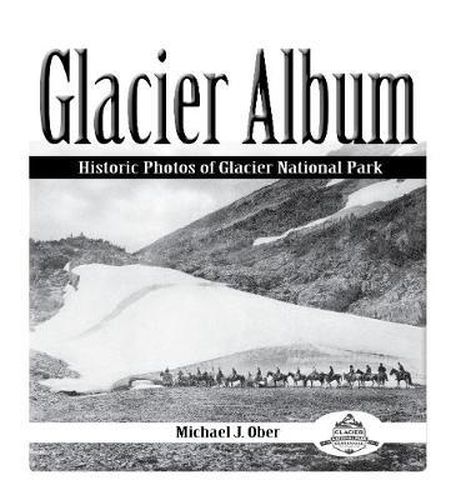 Cover image for Glacier Album: Historic Photos of Glacier National Park