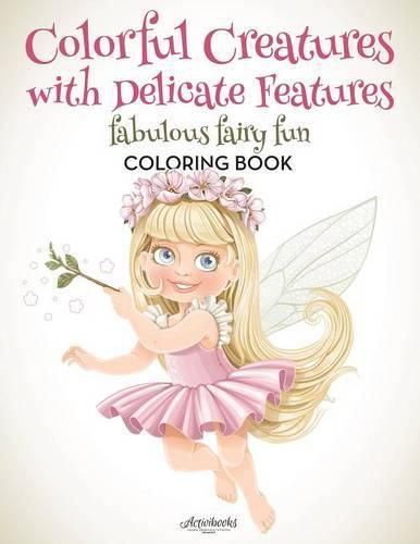 Colorful Creatures with Delicate Features: Fabulous Fairy Fun Coloring Book