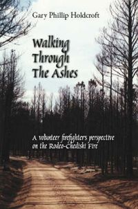 Cover image for Walking Through the Ashes: A Volunteer Firefighter's Perspective on the Rodeo-Chediski Fire