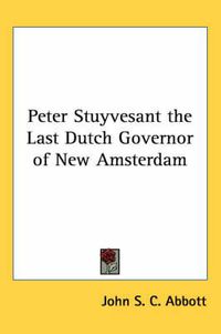 Cover image for Peter Stuyvesant the Last Dutch Governor of New Amsterdam