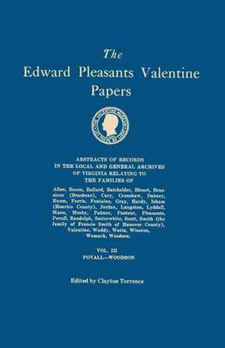 The Edward Pleasants Valentine Papers. Abstracts of the Records of the Local and General Archives of Virginia. in Four Volumes. Volume III