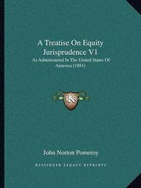 Cover image for A Treatise on Equity Jurisprudence V1: As Administered in the United States of America (1881)