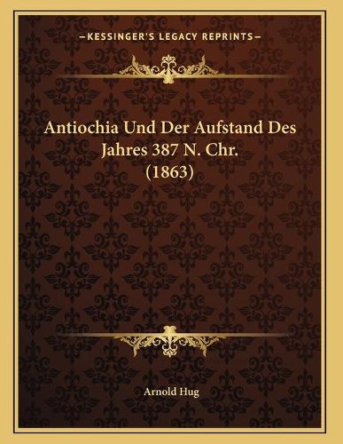 Cover image for Antiochia Und Der Aufstand Des Jahres 387 N. Chr. (1863)