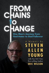 Cover image for From Chains to Change: One Man's Journey from God-Hater to God-Follower