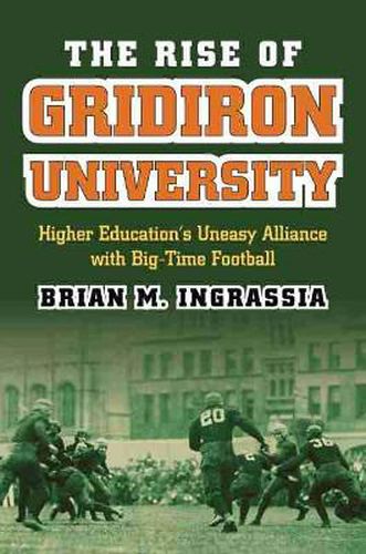 Cover image for The Rise of Gridiron University: Higher Education's Uneasy Alliance with Big-Time Football