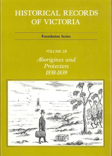 Historical Records Of Victoria V2B: Aborigines and Protectors 1838-1839