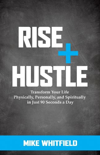 Cover image for Rise and Hustle: Transform Your Life Physically, Personally, and Spiritually in Just 90 Seconds a Day