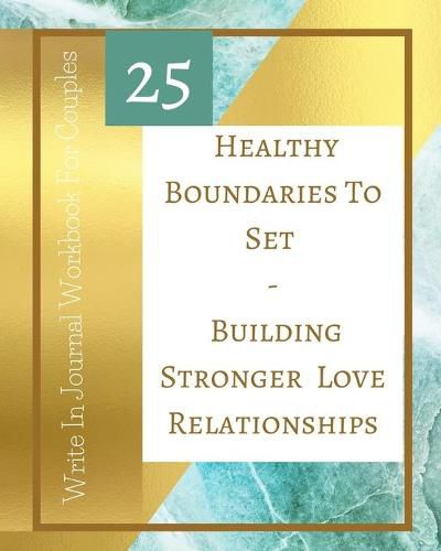 25 Healthy Boundaries To Set - Building Stronger Love Relationships - Write In Journal Workbook For Couples - Teal Gold