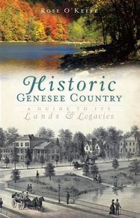 Cover image for Historic Genesee Country: A Guide to its Lands & Legacies