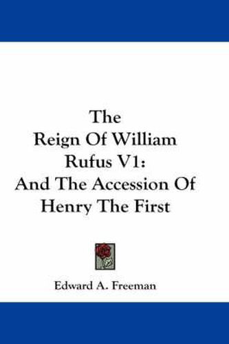 Cover image for The Reign of William Rufus V1: And the Accession of Henry the First