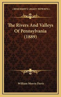 Cover image for The Rivers and Valleys of Pennsylvania (1889)