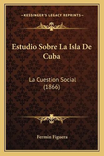 Cover image for Estudio Sobre La Isla de Cuba: La Cuestion Social (1866)