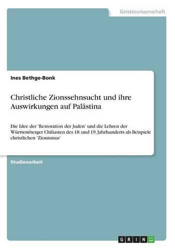 Cover image for Christliche Zionssehnsucht und ihre Auswirkungen auf Palastina: Die Idee der 'Restoration der Juden' und die Lehren der Wurttemberger Chiliasten des 18. und 19. Jahrhunderts als Beispiele christlichen 'Zionismus