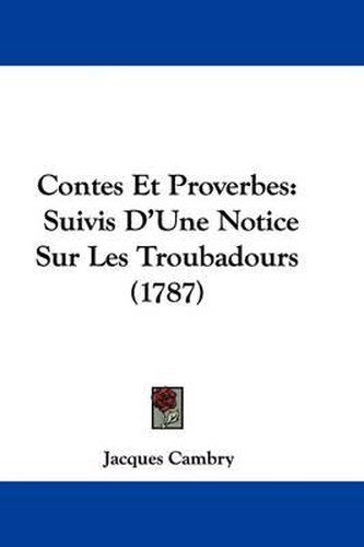 Contes Et Proverbes: Suivis D'Une Notice Sur Les Troubadours (1787)