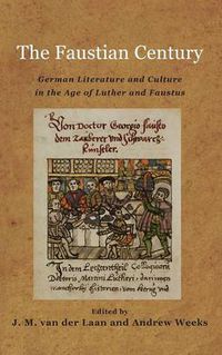 Cover image for The Faustian Century: German Literature and Culture in the Age of Luther and Faustus