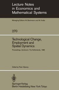 Cover image for Technological Change, Employment and Spatial Dynamics: Proceedings of an International Symposium on Technological Change and Employment: Urban and Regional Dimensions Held at Zandvoort, The Netherlands April 1-3, 1985