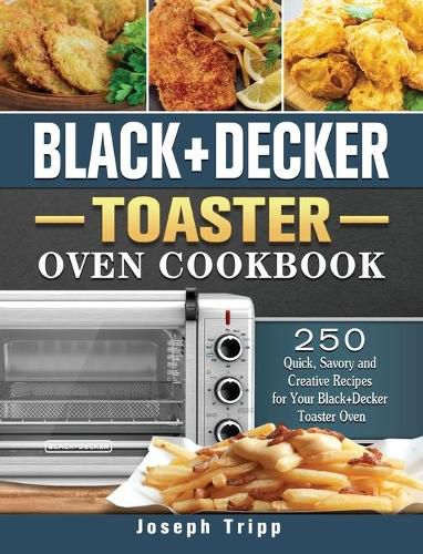 Cover image for Black+Decker Toaster Oven Cookbook: 250 Quick, Savory and Creative Recipes for Your Black+Decker Toaster Oven