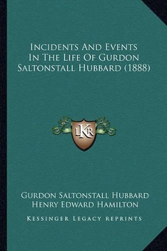 Incidents and Events in the Life of Gurdon Saltonstall Hubbard (1888)