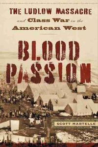 Cover image for Blood Passion: The Ludlow Massacre and Class War in the American West