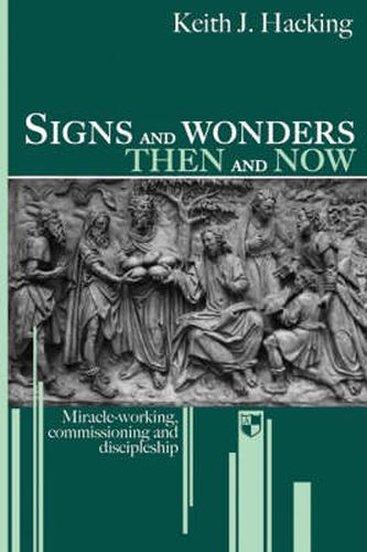 Cover image for Signs and wonders then and now: Miracle-Working, Commissioning And Discipleship